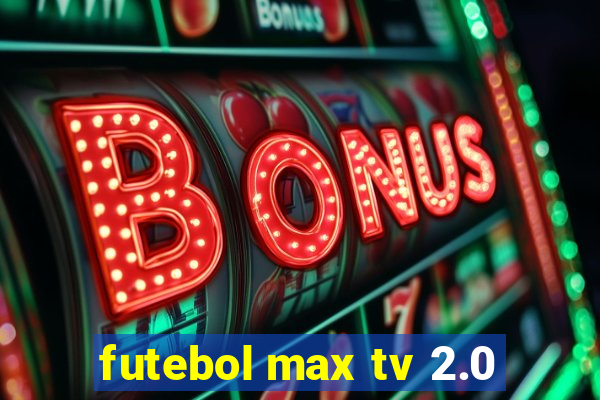 futebol max tv 2.0